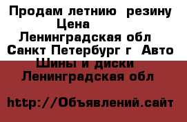 Продам летнию  резину. › Цена ­ 4 500 - Ленинградская обл., Санкт-Петербург г. Авто » Шины и диски   . Ленинградская обл.